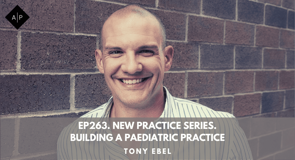 Ep263.New Practice Series. Building A Paediatric Practice. Tony Ebel