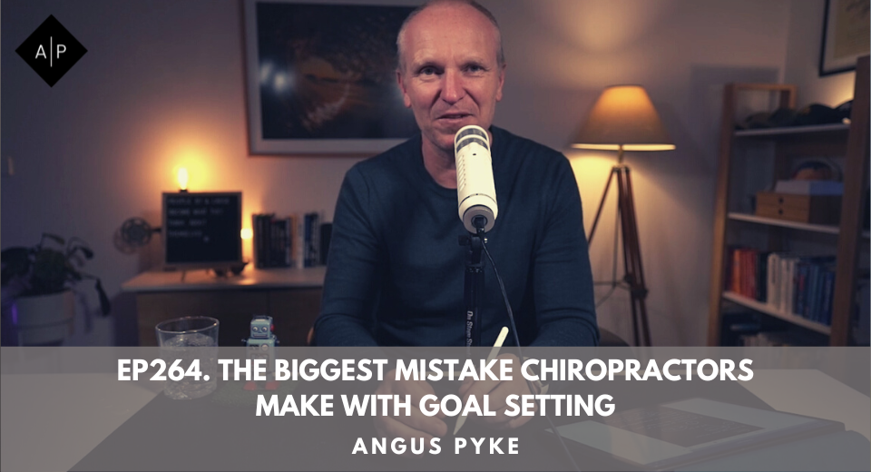 Ep264. The Biggest Mistake Chiropractors Make With Goal Setting. Angus Pyke