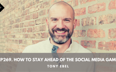 Ep269. How To Stay Ahead Of The Social Media Game. Tony Ebel