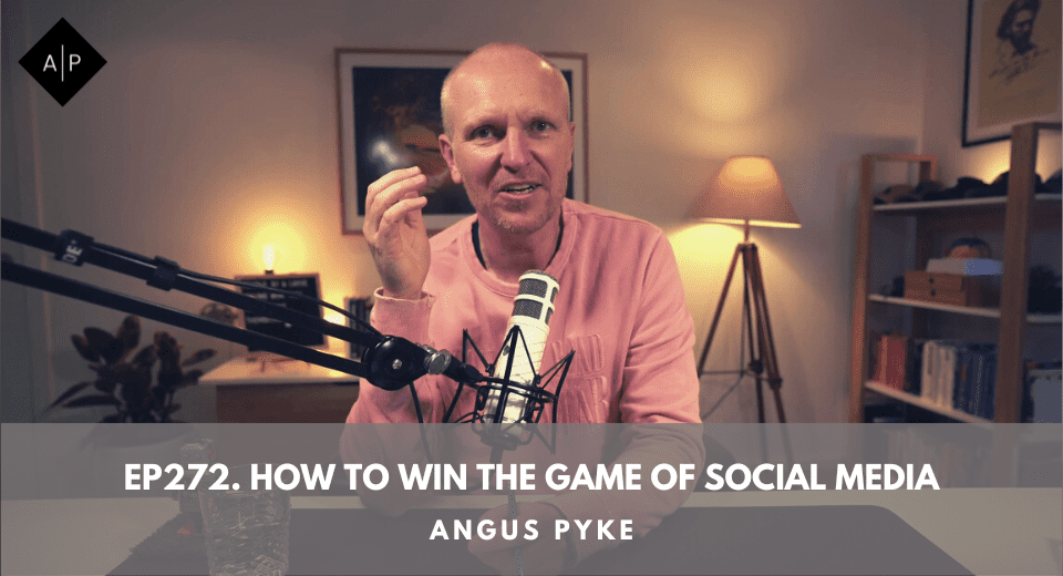 Ep272. How To Win The Game Of Social Media. Angus Pyke