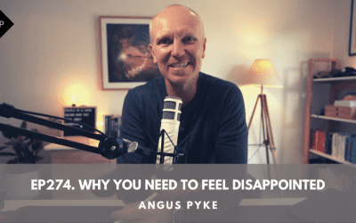 Ep274. Why You Need To Feel Disappointed. Angus Pyke