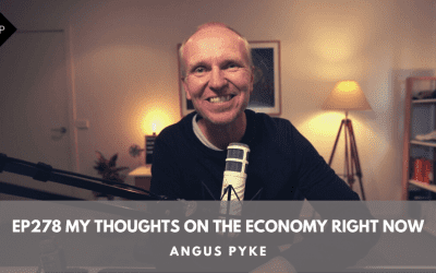 Ep278. My Thoughts On The Economy Right Now. Angus Pyke