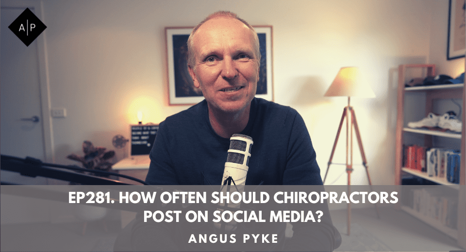 Ep281. How Often Should Chiropractors Post On Social Media? Angus Pyke