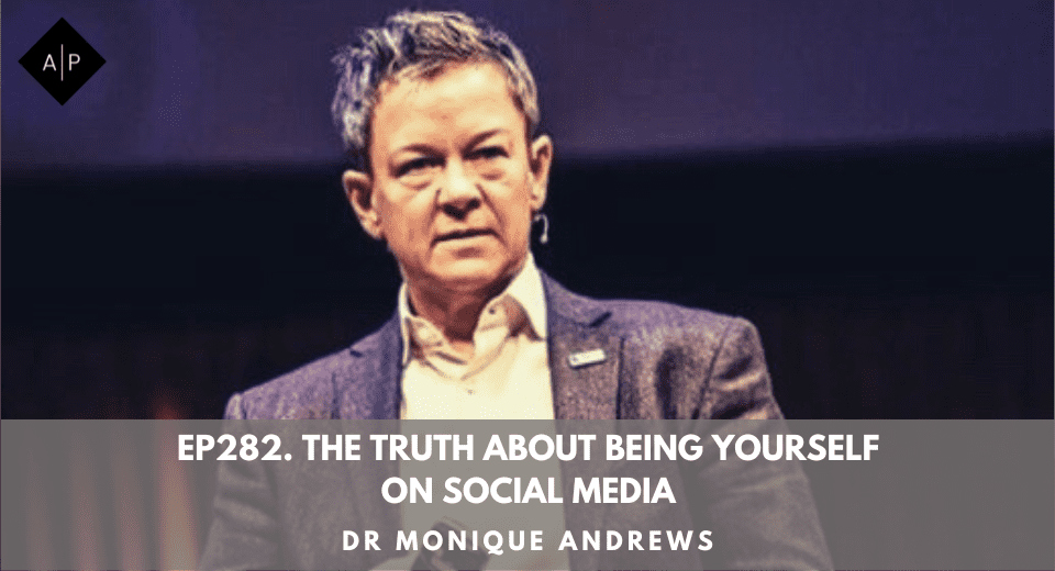Ep282. The Truth About Being Yourself On Social Media. Dr Monique Andrews