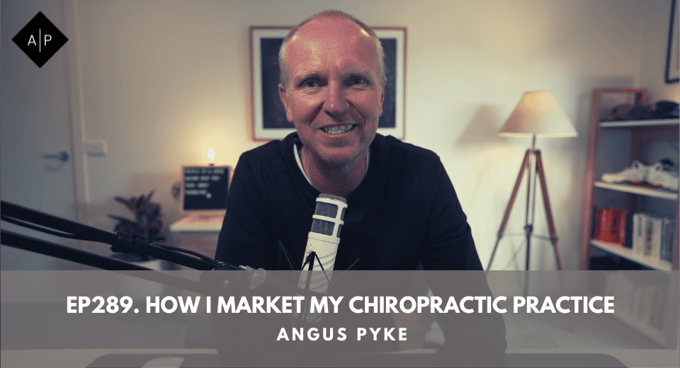Ep289. How I Market My Chiropractic Practice. Angus Pyke