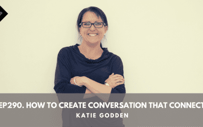 Ep290. How To Create Conversation That Connect. Katie Godden
