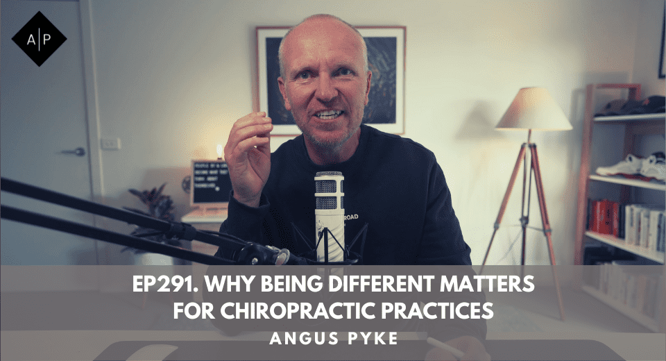Ep291. Why Being Different Matters For Chiropractic Practices. Angus Pyke