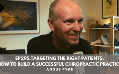 Ep295.Targeting The Right Patients: How To Build A Successful Chiropractic Practice. Angus Pyke