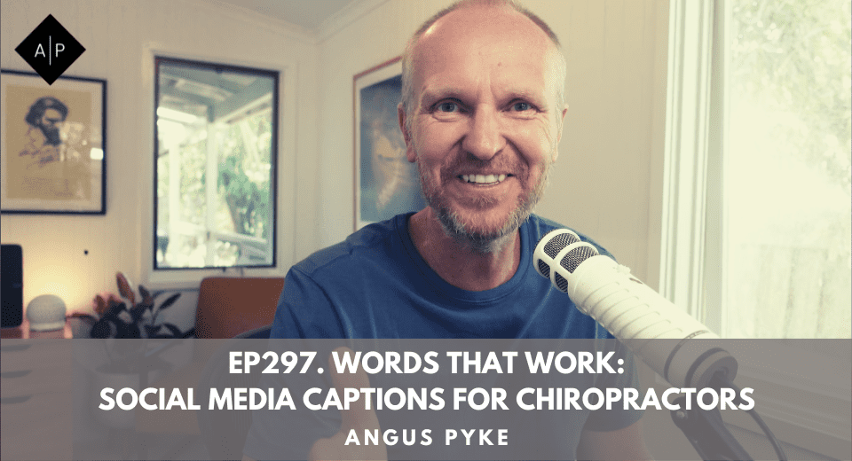 Ep297. Words That Work: Social Media Captions For Chiropractors. Angus Pyke