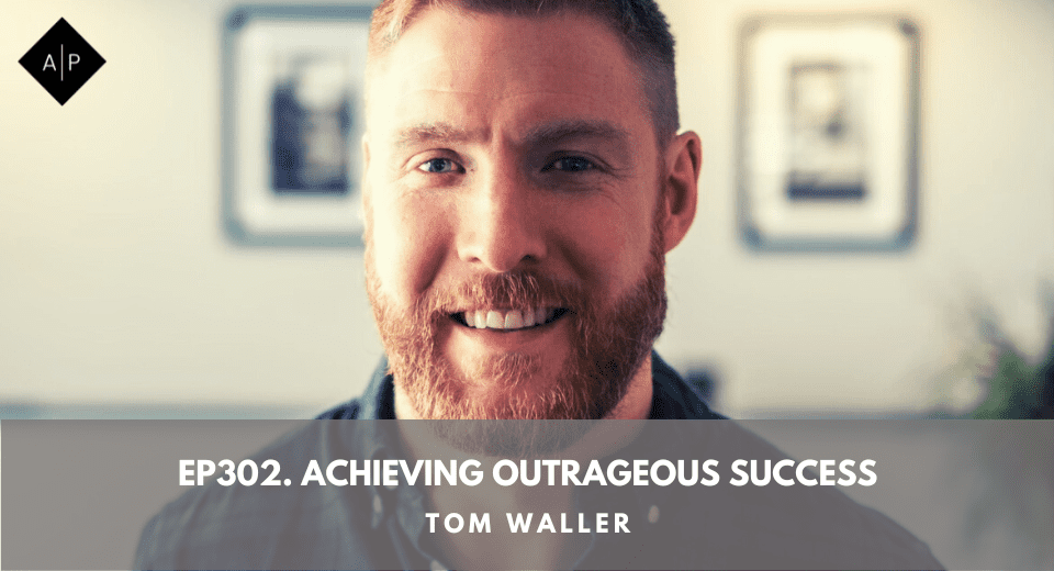 Ep302. Achieving Outrageous Success. Tom Waller