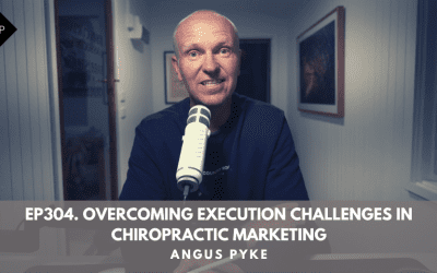 Ep304. Overcoming Execution Challenges In Chiropractic Marketing. Angus Pyke