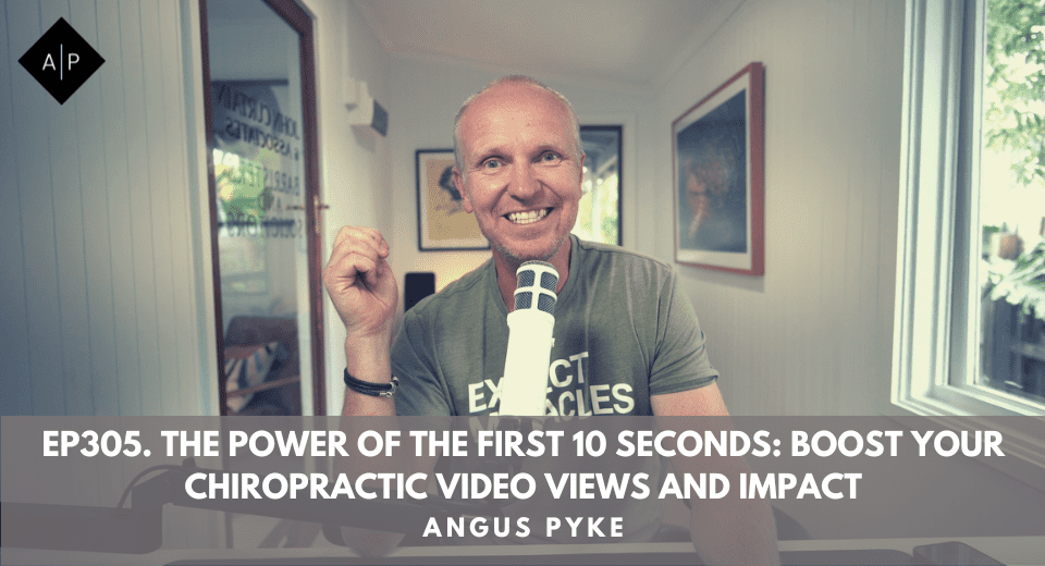 Ep305. The Power Of The First 10 Seconds: Boost Your Chiropractic Video Views And Impact”.  Angus Pyke