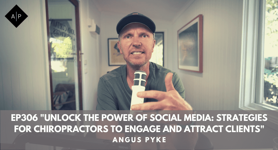 Ep306 “Unlock The Power Of Social Media: Strategies For Chiropractors To Engage And Attract Clients”. Angus Pyke