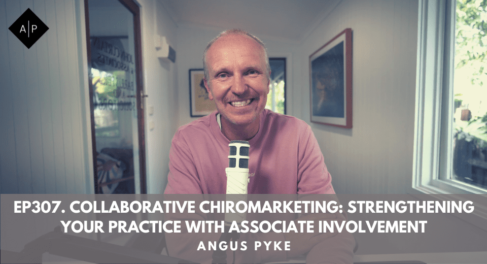 Ep307. “Collaborative Chiromarketing: Strengthening Your Practice With Associate Involvement”. Angus Pyke