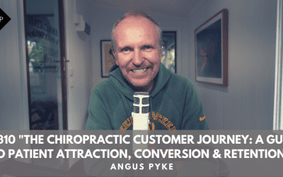Ep310. “The Chiropractic Customer Journey: A Guide To Patient Attraction, Conversion, And Retention” Angus Pyke