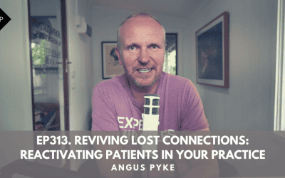 Ep313. Reviving Lost Connections: Reactivating Patients In Your Practice. Angus Pyke