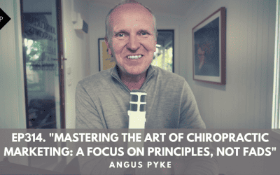 Ep314. “Mastering The Art Of Chiropractic Marketing: A Focus On Principles, Not Fads”. Angus Pyke