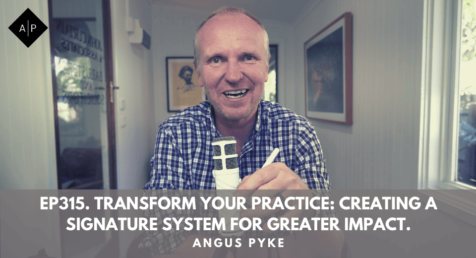 Ep315. Transform Your Practice: Creating A Signature System For Greater Impact. Angus Pyke