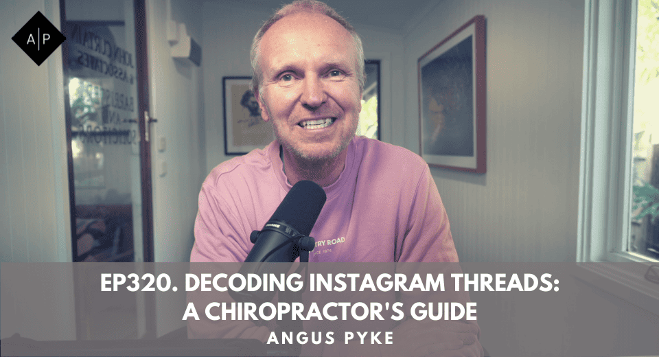 Ep320. Decoding Instagram Threads: A Chiropractor’s Guide. Angus Pyke