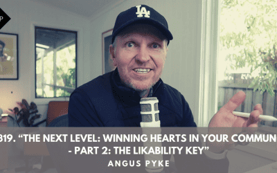 Ep319. “The Next Level: Winning Hearts in Your Community – Part 2: The Likability Key”. Angus Pyke