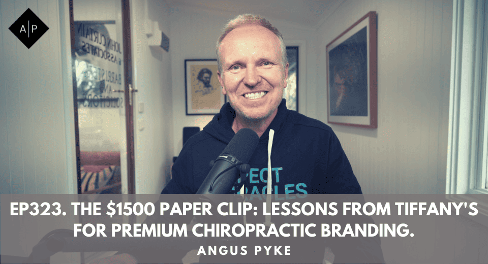 Ep323. The $1500 Paper Clip: Lessons From Tiffany’s For Premium Chiropractic Branding. Angus Pyke
