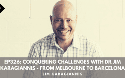 Ep326: Conquering Challenges With Dr Jim Karagiannis – From Melbourne To Barcelona