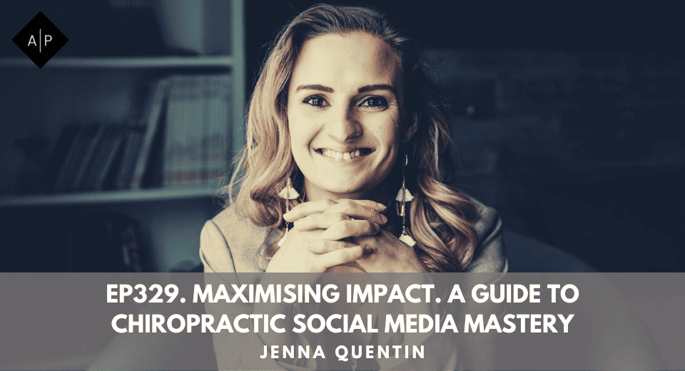 Ep329.  Maximising Impact. A guide To Chiropractic Social Media Mastery. Jenna Quentin.