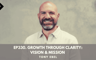 Ep330. Growth Through Clarity: Vision & Mission with Dr Tony Ebel