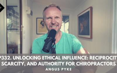 Ep332. Unlocking Ethical Influence: Reciprocity, Scarcity, And Authority For Chiropractors. Angus Pyke