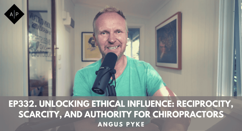 Ep332. Unlocking Ethical Influence: Reciprocity, Scarcity, And Authority For Chiropractors. Angus Pyke