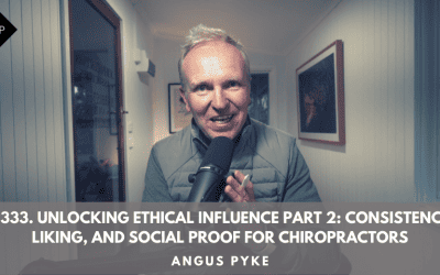 Ep333. Unlocking Ethical Influence Part 2: Consistency, Liking, and Social Proof for Chiropractors. Angus Pyke