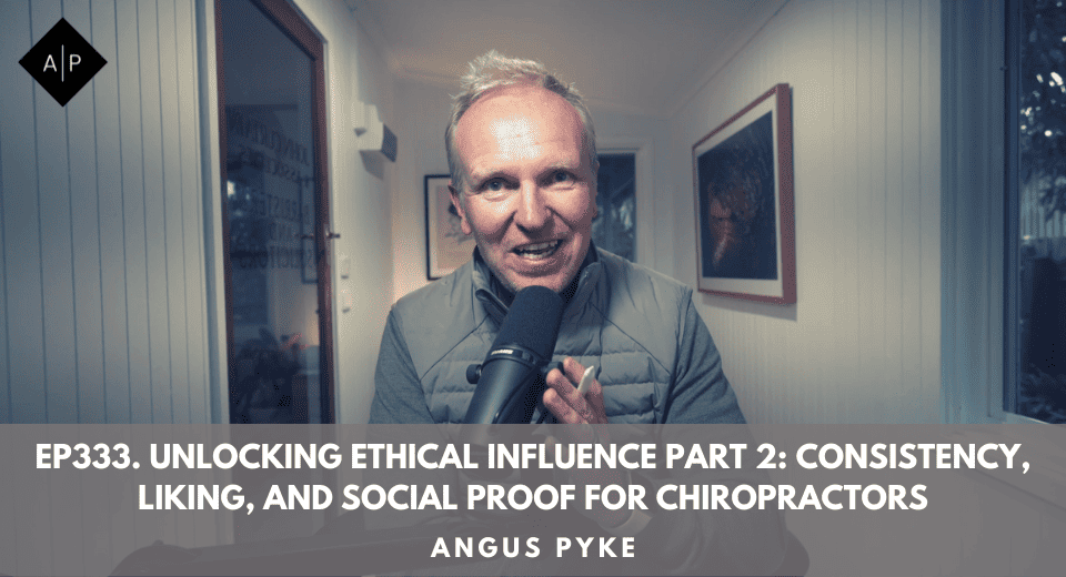 Ep333. Unlocking Ethical Influence Part 2: Consistency, Liking, and Social Proof for Chiropractors. Angus Pyke