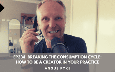 Ep334. Breaking the Consumption Cycle: How to Be a Creator in Your Practice. Angus Pyke