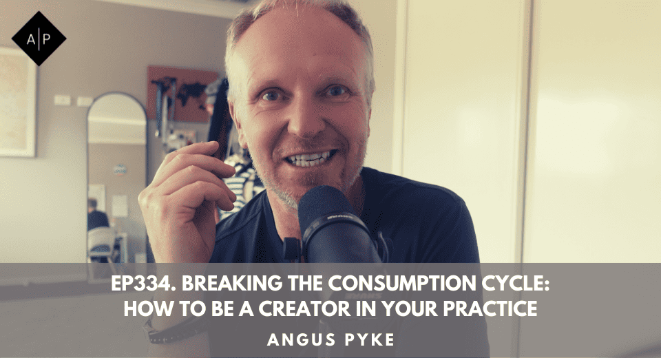Ep334. Breaking the Consumption Cycle: How to Be a Creator in Your Practice. Angus Pyke