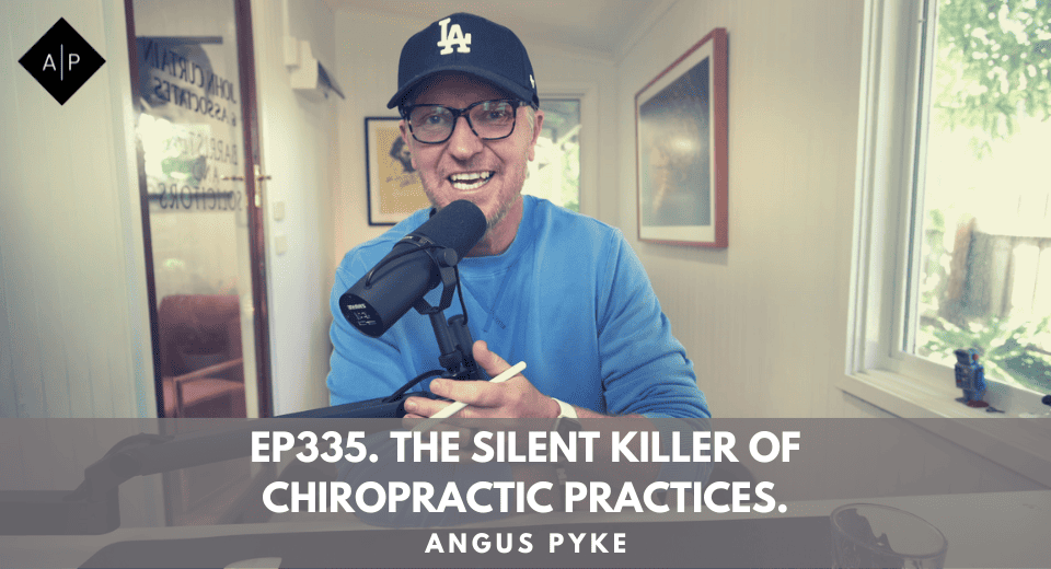 Ep335. The Silent Killer Of Chiropractic Practices. Angus Pyke