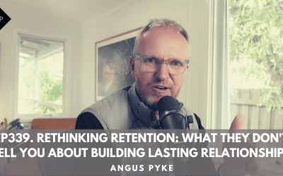 Ep339.  Rethinking Retention: What They Don’t Tell You About Building Lasting Relationships. Angus Pyke