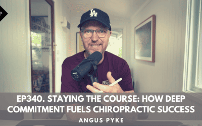 Ep340. Staying the Course: How Deep Commitment Fuels Chiropractic Success. Angus Pyke