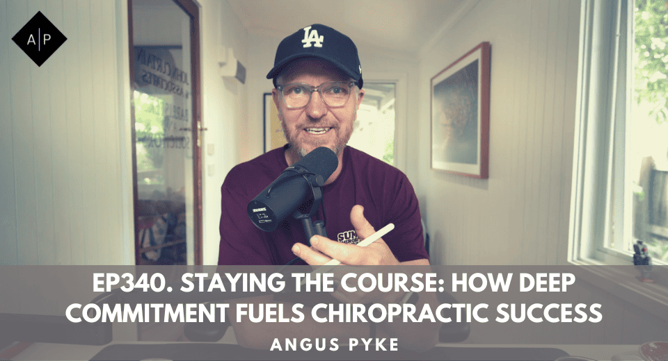 Ep340. Staying the Course: How Deep Commitment Fuels Chiropractic Success. Angus Pyke