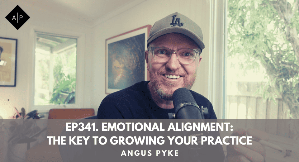 Ep341. Emotional Alignment: The Key to Growing Your Practice. Angus Pyke