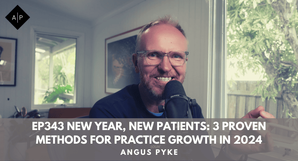 Ep343. New Year, New Patients: 3 Proven Methods for Practice Growth in 2024. Angus Pyke