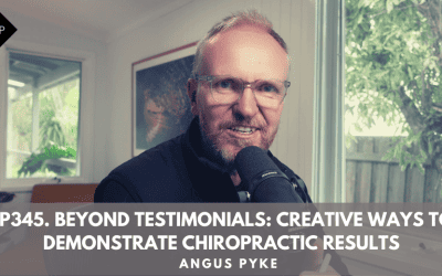Ep345. Beyond Testimonials: Creative Ways to Demonstrate Chiropractic Results. Angus Pyke
