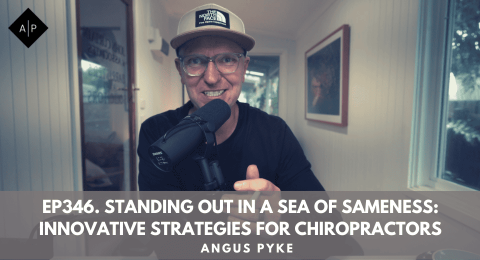 Ep346. Standing Out in a Sea of Sameness: Innovative Strategies for Chiropractors. Angus Pyke