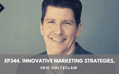 Ep344.  Innovative Marketing Strategies. Eric Holtzclaw