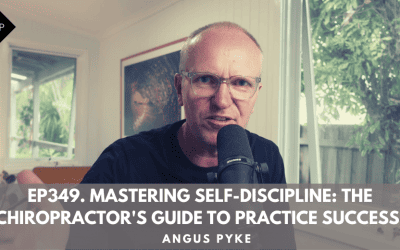 Ep349. Mastering Self-Discipline: The Chiropractor’s Guide to Practice Success. Angus Pyke
