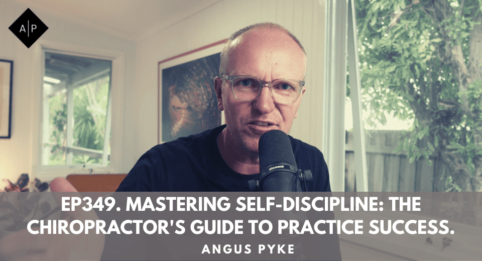 Ep349. Mastering Self-Discipline: The Chiropractor’s Guide to Practice Success. Angus Pyke