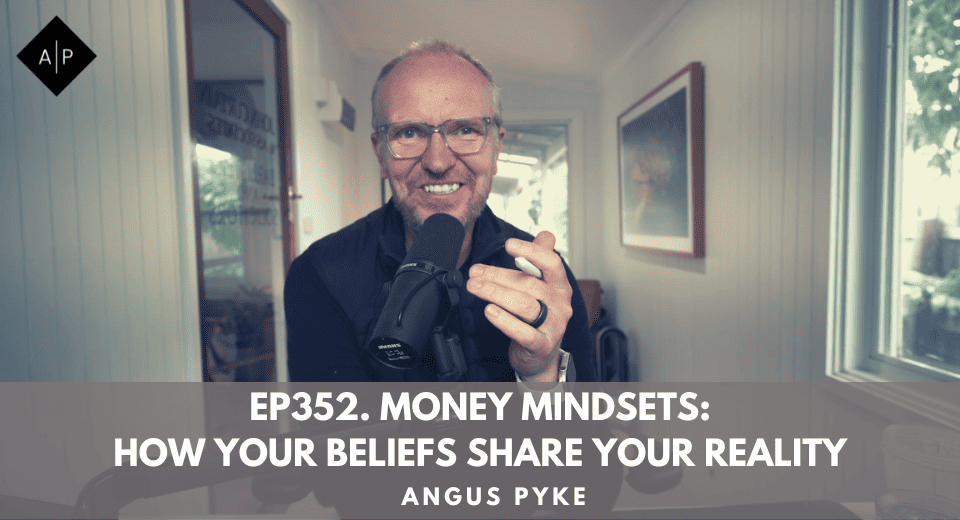 Ep352. Money Mindsets: How Your Beliefs Share Your Reality. Angus Pyke