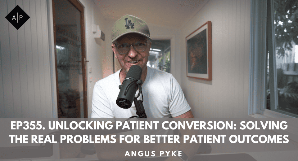 Ep355. Unlocking Patient Conversion: Solving The Real Problems for Better Patient Outcomes. Angus Pyke