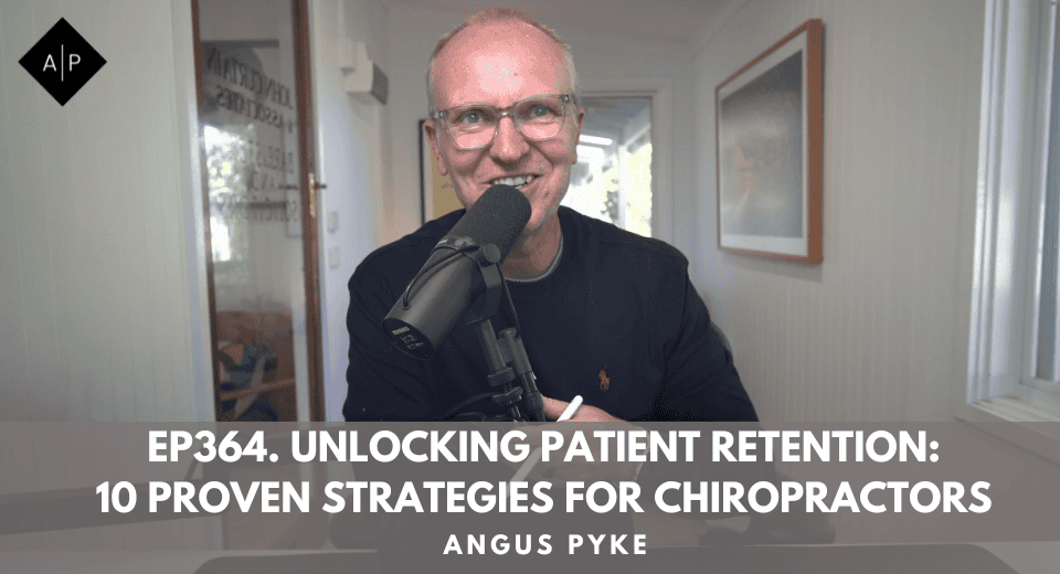 Ep364. Unlocking Patient Retention: 10 Proven Strategies For Chiropractors. Angus Pyke