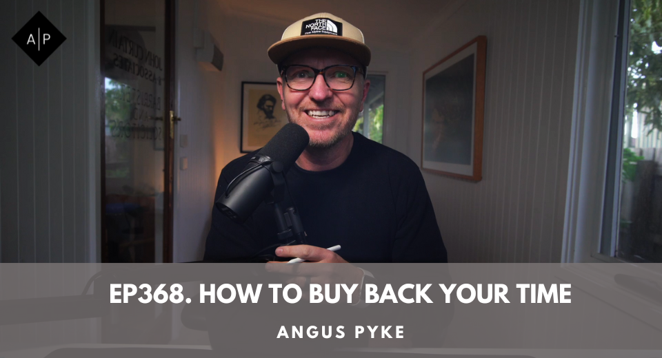 Ep368.  How to Buy Back your Time. Angus Pyke