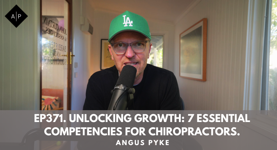 Ep371. Unlocking Growth: 7 Essential Competencies for Chiropractors. Angus Pyke